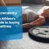 An Athlete’s Guide to Buying A Mattress