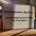 Small Bedroom, Big Style: Space-Saving Furniture Ideas For Cosy Spaces